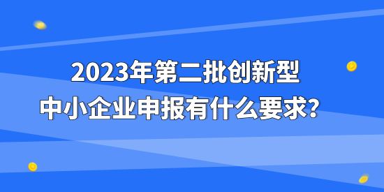 2023年第二批創新型中小企業申報有什么要求？