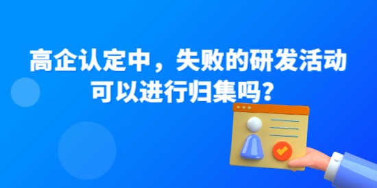 高企認定中，失敗的研發活動可以進行歸集嗎？—高企問答