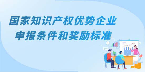 國家知識產權優勢企業主要申報條件和獎勵標準