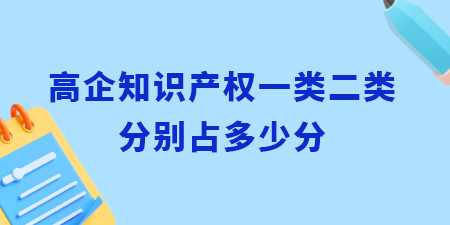 高企知識(shí)產(chǎn)權(quán)一類二類,高企知識(shí)產(chǎn)權(quán)占分,