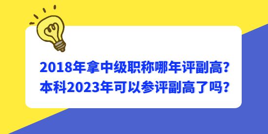 2018年拿中級職稱哪年評副高？本科2023年可以參評副高了嗎？