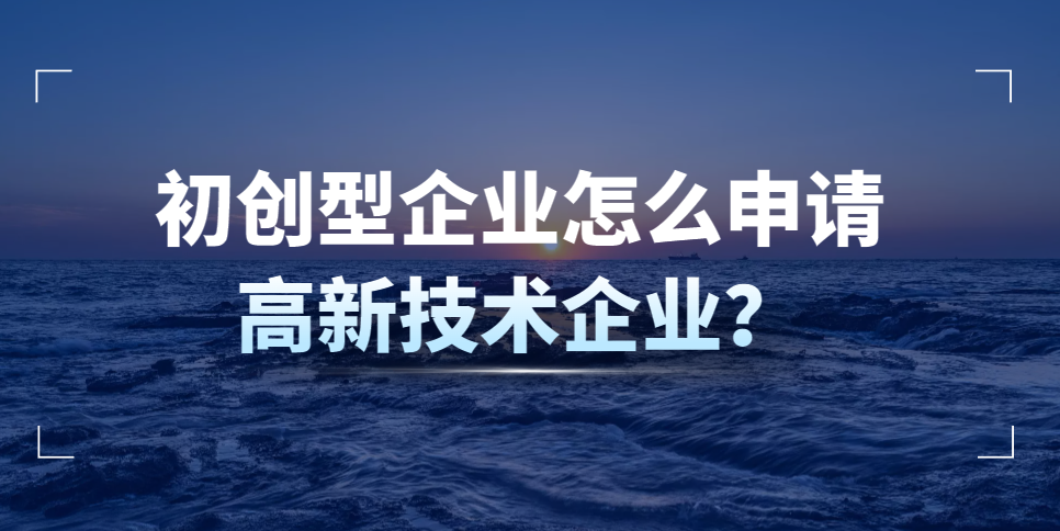 初創(chuàng)型企業(yè)怎么申請高新技術(shù)企業(yè)？